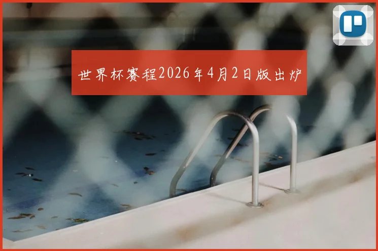 世界杯赛程2026年4月2日版出炉
