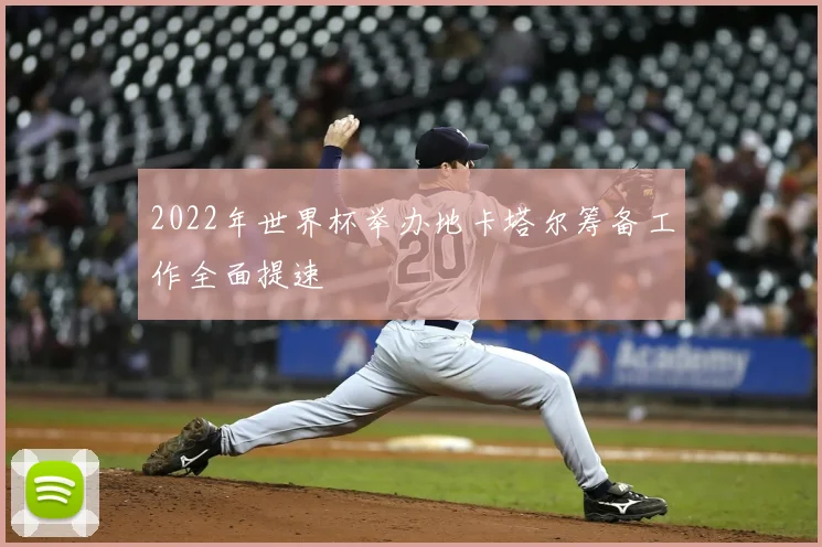 2022年世界杯举办地卡塔尔筹备工作全面提速