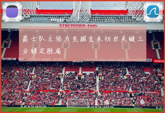 爵士队主场力克掘金米切尔关键三分锁定胜局
