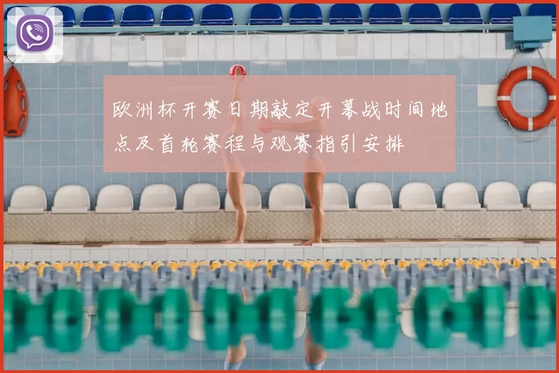 欧洲杯开赛日期敲定开幕战时间地点及首轮赛程与观赛指引安排