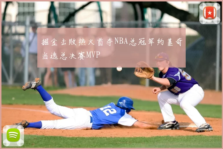 掘金击败热火首夺NBA总冠军约基奇当选总决赛MVP