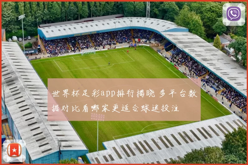 世界杯足彩app排行揭晓 多平台数据对比看哪家更适合球迷投注