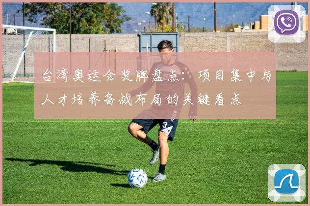 台湾奥运会奖牌盘点：项目集中与人才培养备战布局的关键看点
