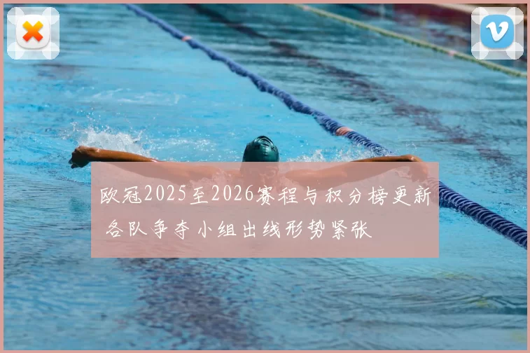 欧冠2025至2026赛程与积分榜更新 各队争夺小组出线形势紧张